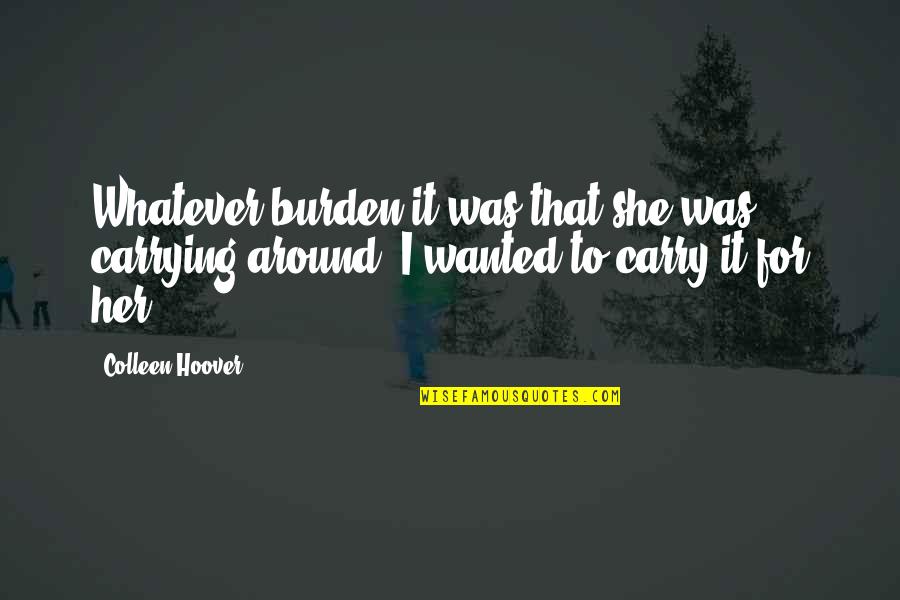 Carrying On With Life Quotes By Colleen Hoover: Whatever burden it was that she was carrying