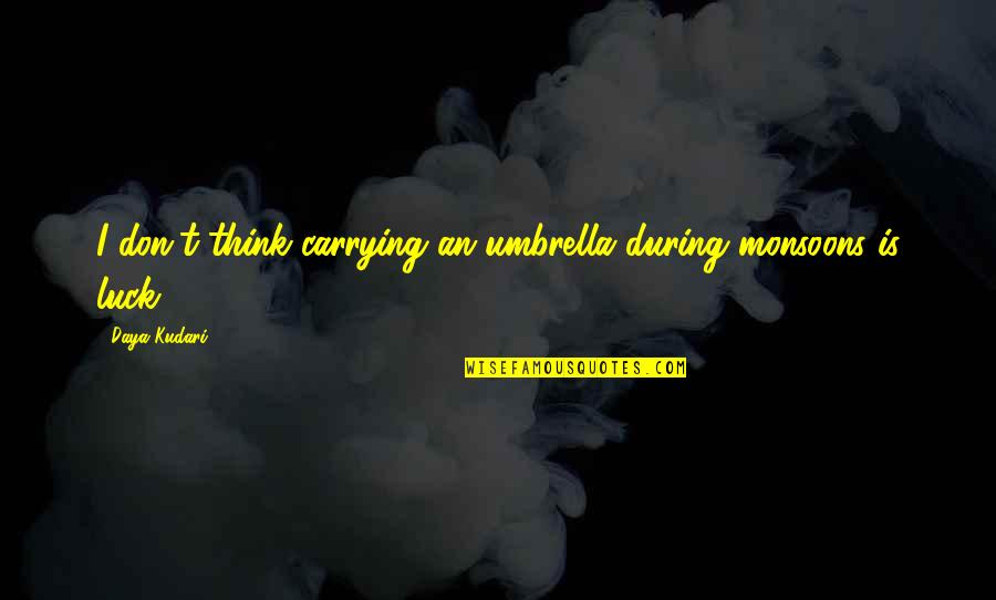 Carrying On With Life Quotes By Daya Kudari: I don't think carrying an umbrella during monsoons
