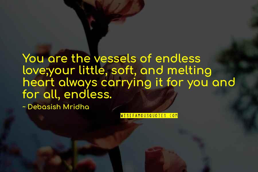 Carrying On With Life Quotes By Debasish Mridha: You are the vessels of endless love;your little,