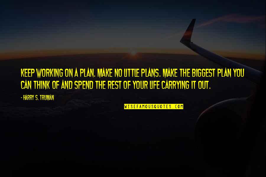 Carrying On With Life Quotes By Harry S. Truman: Keep working on a plan. Make no little
