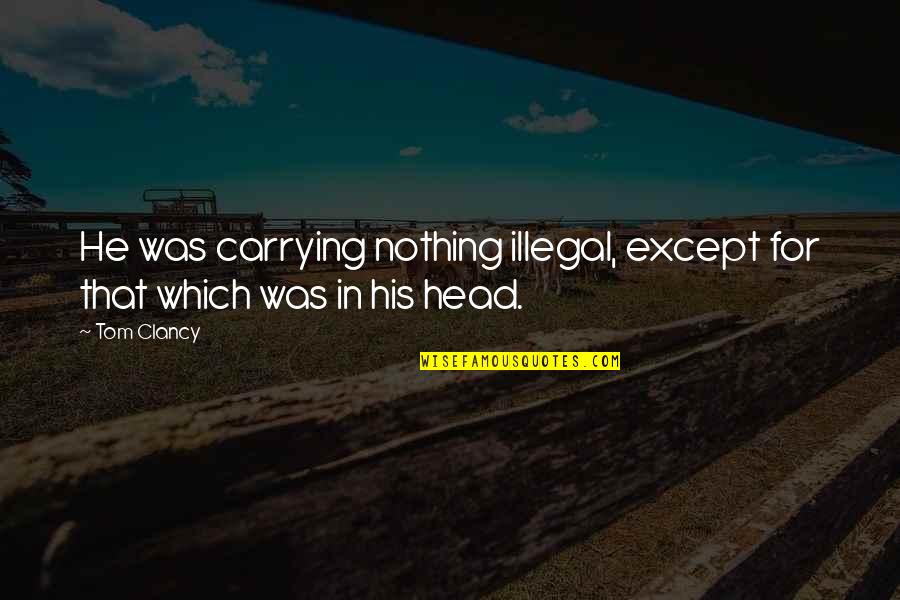 Carrying On With Life Quotes By Tom Clancy: He was carrying nothing illegal, except for that