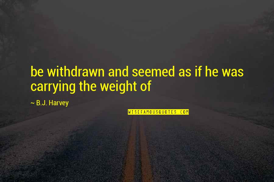 Carrying Quotes By B.J. Harvey: be withdrawn and seemed as if he was