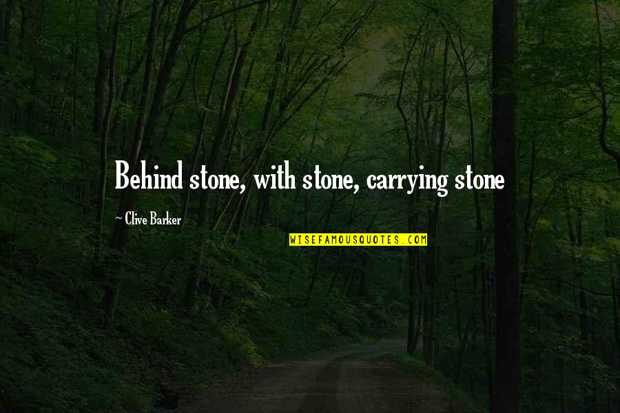 Carrying Quotes By Clive Barker: Behind stone, with stone, carrying stone