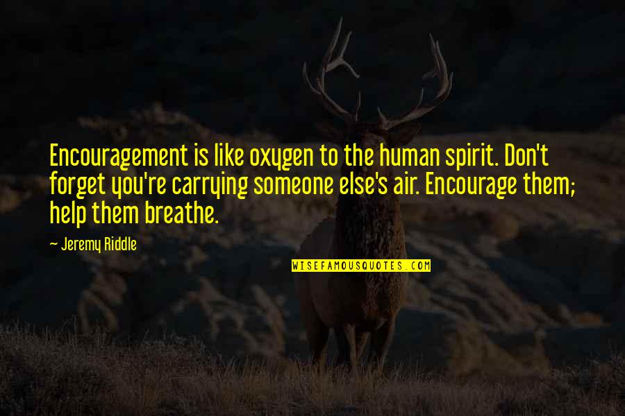 Carrying Quotes By Jeremy Riddle: Encouragement is like oxygen to the human spirit.