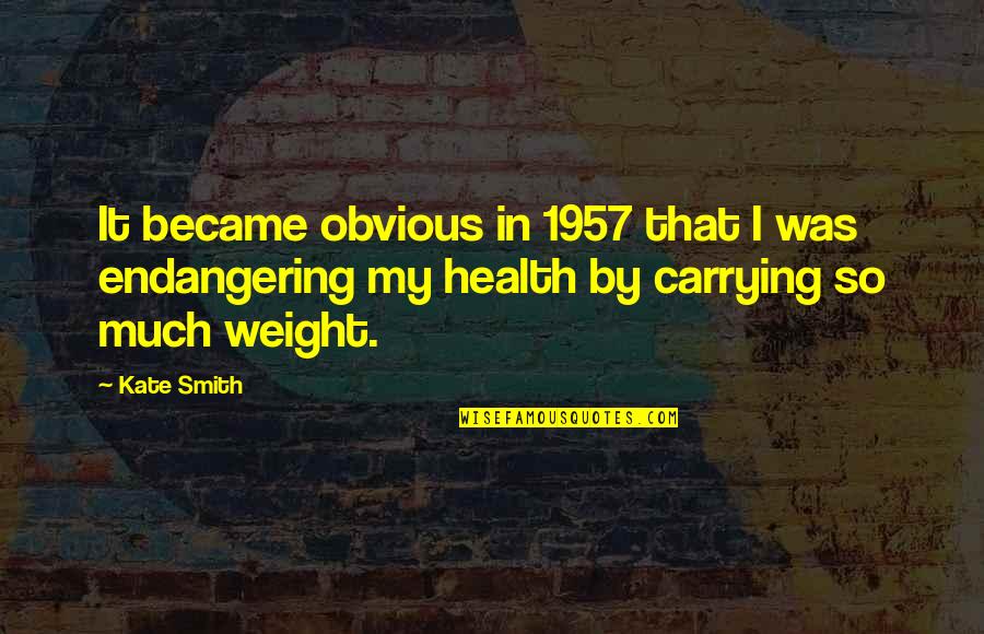 Carrying Quotes By Kate Smith: It became obvious in 1957 that I was