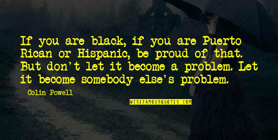 Carrying Someone In Your Heart Quotes By Colin Powell: If you are black, if you are Puerto