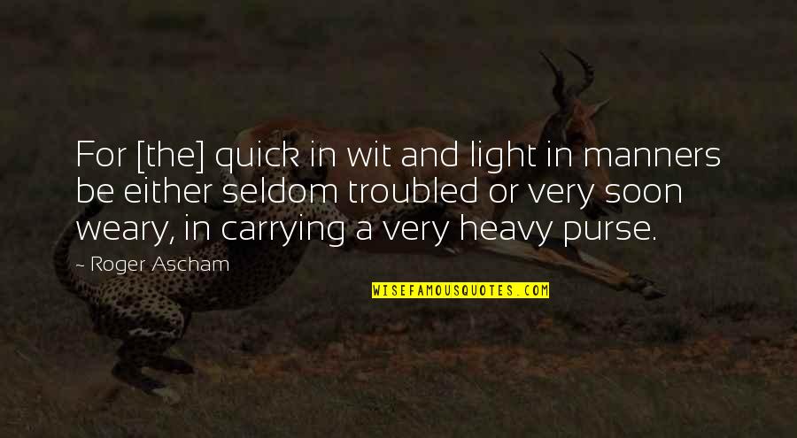 Carrying The Light Quotes By Roger Ascham: For [the] quick in wit and light in