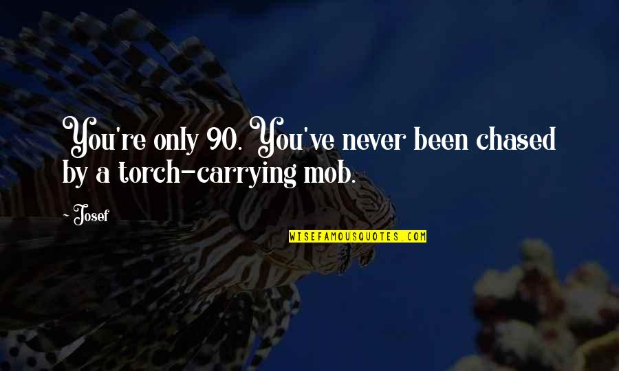 Carrying The Torch Quotes By Josef: You're only 90. You've never been chased by