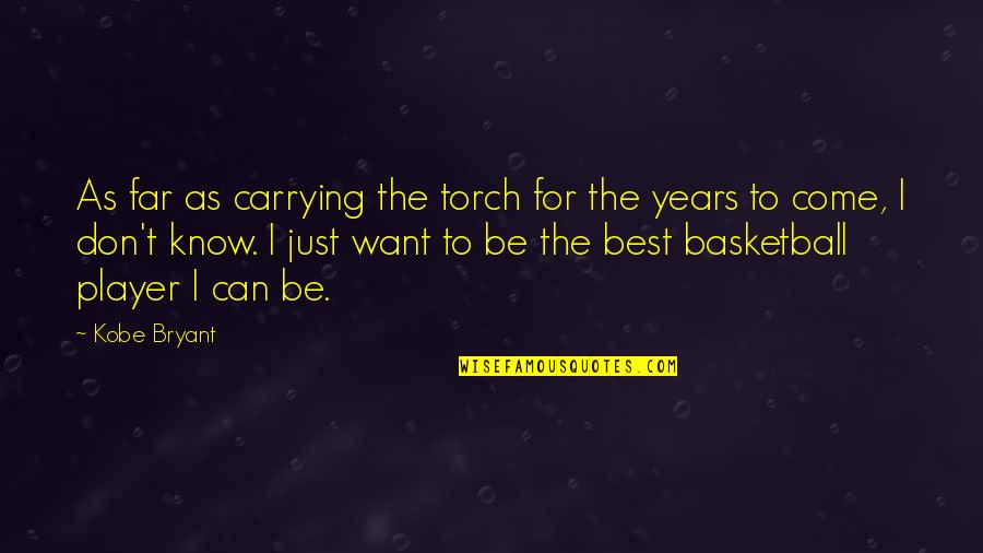 Carrying The Torch Quotes By Kobe Bryant: As far as carrying the torch for the