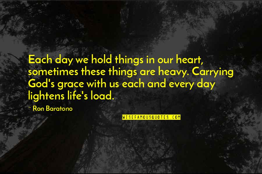 Carrying Things Quotes By Ron Baratono: Each day we hold things in our heart, Carrying Things Quotes By Ron Baratono: Each day we hold things in our heart,
