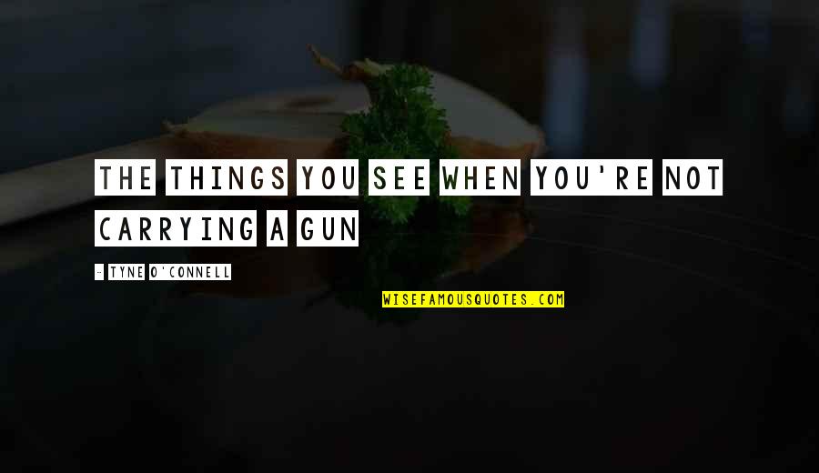 Carrying Things Quotes By Tyne O'Connell: The things you see when you're not carrying Carrying Things Quotes By Tyne O'Connell: The things you see when you're not carrying