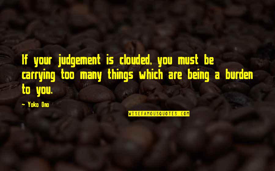 Carrying Things Quotes By Yoko Ono: If your judgement is clouded, you must be Carrying Things Quotes By Yoko Ono: If your judgement is clouded, you must be