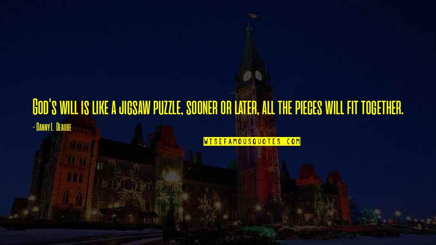 Carrying Weight On Your Shoulders Quotes By Danny L. Deaube: God's will is like a jigsaw puzzle, sooner Carrying Weight On Your Shoulders Quotes By Danny L. Deaube: God's will is like a jigsaw puzzle, sooner