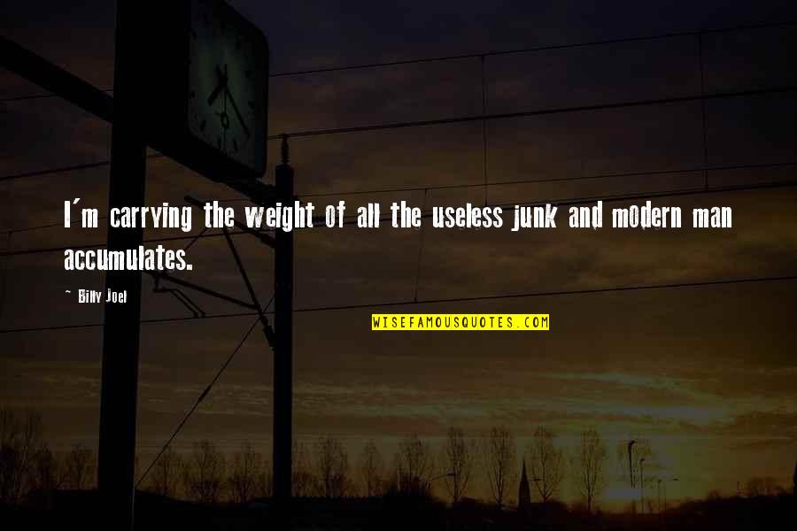 Carrying Weight Quotes By Billy Joel: I'm carrying the weight of all the useless