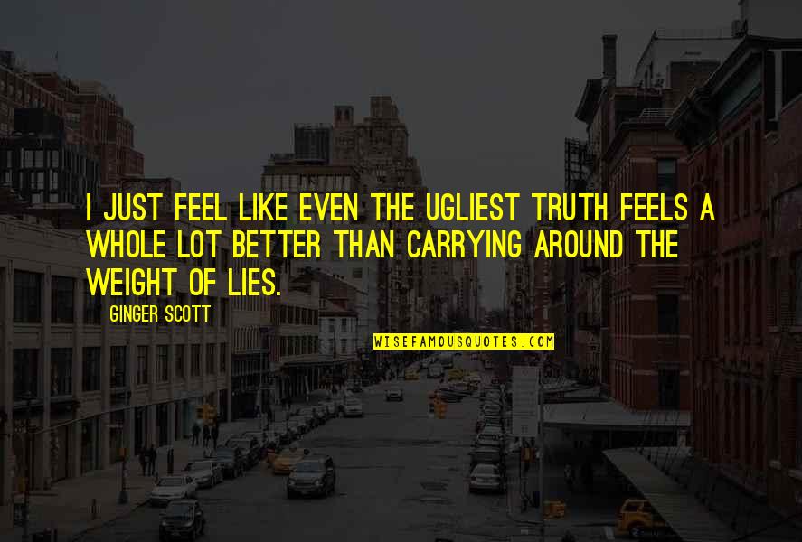 Carrying Weight Quotes By Ginger Scott: I just feel like even the ugliest truth