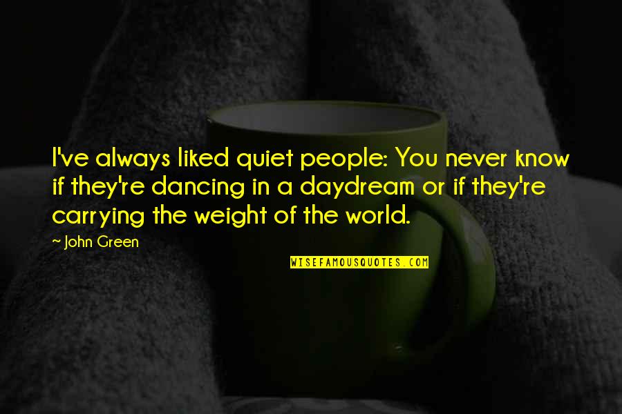 Carrying Weight Quotes By John Green: I've always liked quiet people: You never know
