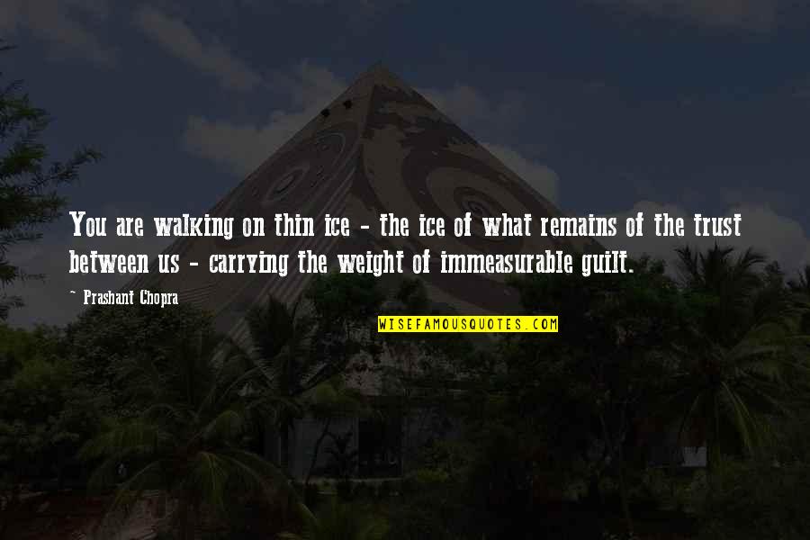 Carrying Weight Quotes By Prashant Chopra: You are walking on thin ice - the