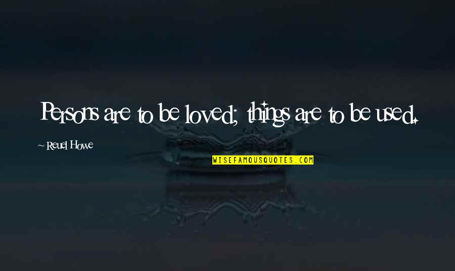 Carrying Weight Quotes By Reuel Howe: Persons are to be loved; things are to