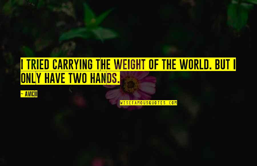 Carrying Your Own Weight Quotes By Avicii: I tried carrying the weight of the world.