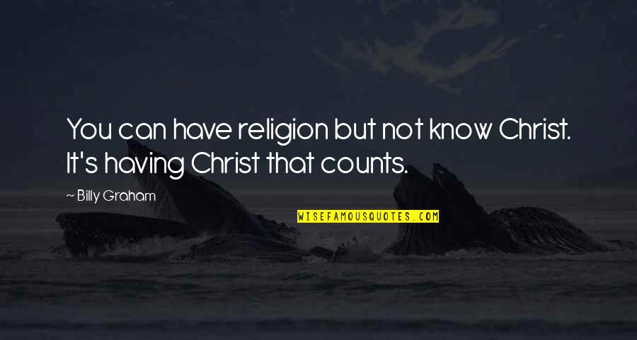 Carrying Yourself Like A Lady Quotes By Billy Graham: You can have religion but not know Christ.