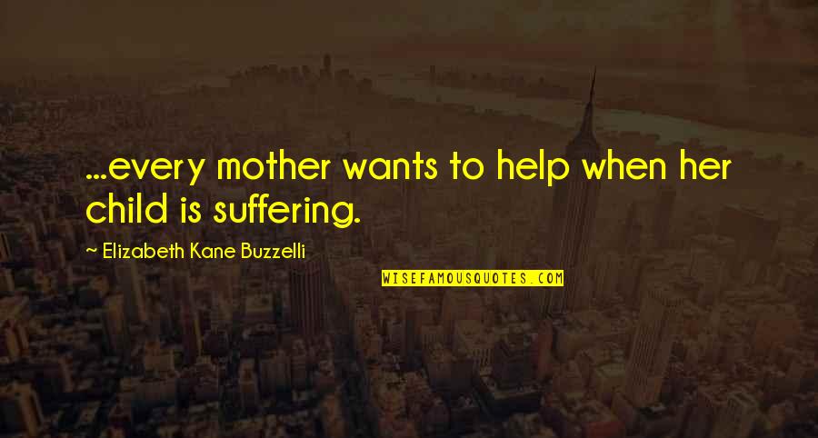 Carrying Yourself Like A Queen Quotes By Elizabeth Kane Buzzelli: ...every mother wants to help when her child