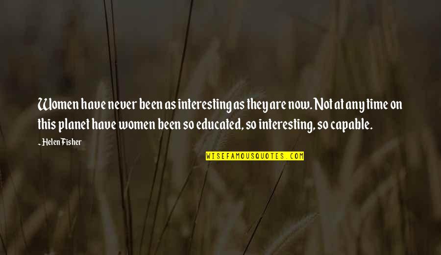 Carrying Yourself Well Quotes By Helen Fisher: Women have never been as interesting as they