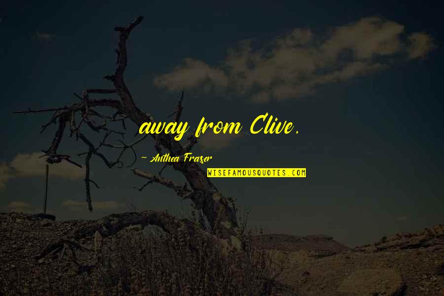 Carryout Quotes By Anthea Fraser: away from Clive.