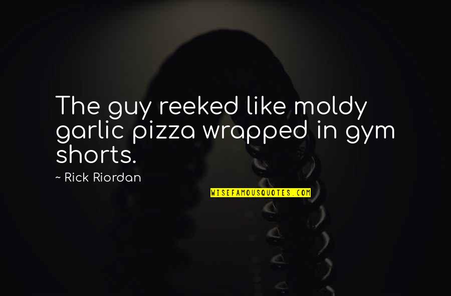 Carryout Quotes By Rick Riordan: The guy reeked like moldy garlic pizza wrapped