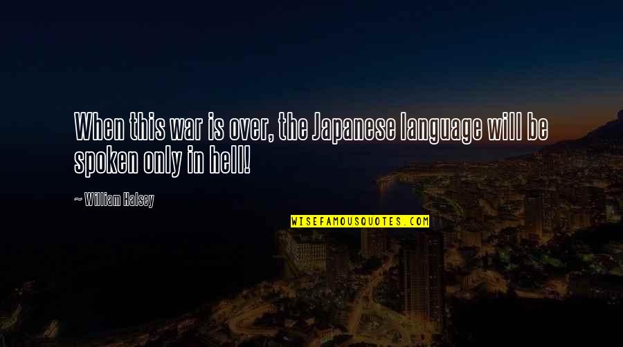 Carryout Quotes By William Halsey: When this war is over, the Japanese language