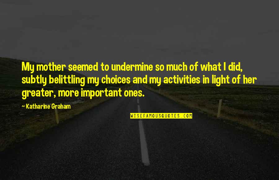 Carryovers Quotes By Katharine Graham: My mother seemed to undermine so much of