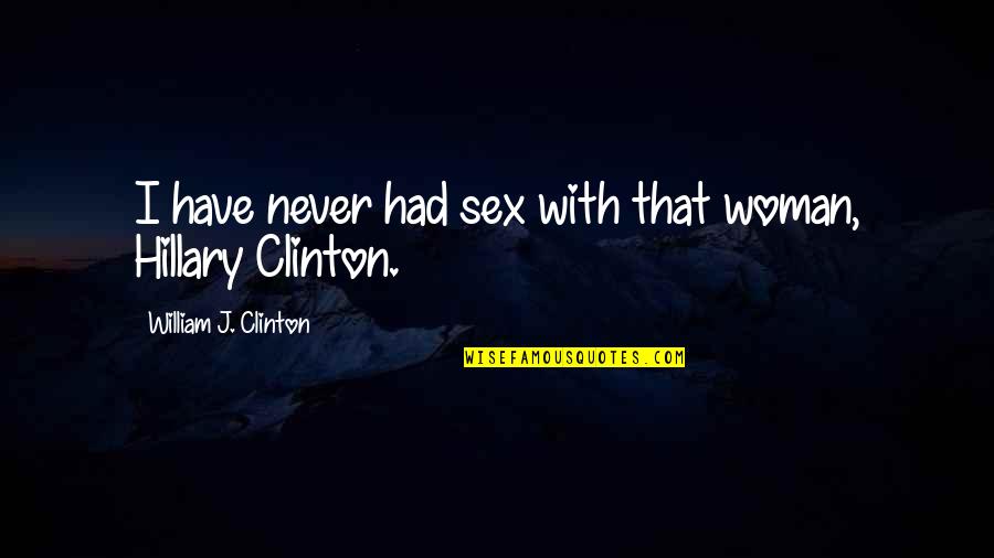 Carryovers Quotes By William J. Clinton: I have never had sex with that woman,