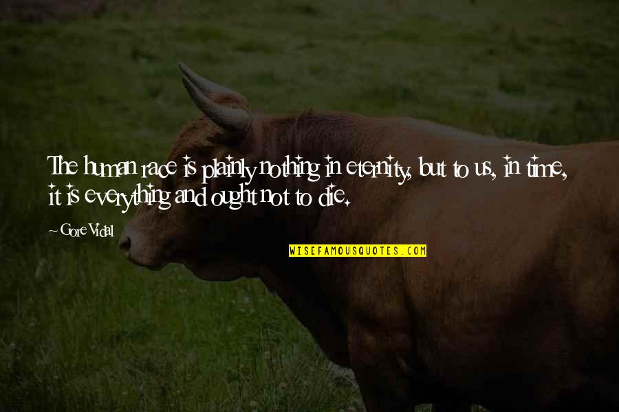 Carrytn Quotes By Gore Vidal: The human race is plainly nothing in eternity, Carrytn Quotes By Gore Vidal: The human race is plainly nothing in eternity,