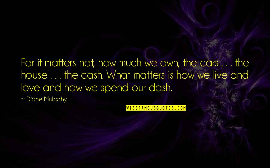 Cars And Love Quotes By Diane Mulcahy: For it matters not, how much we own,