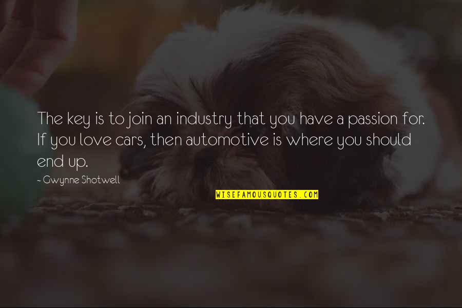 Cars And Love Quotes By Gwynne Shotwell: The key is to join an industry that
