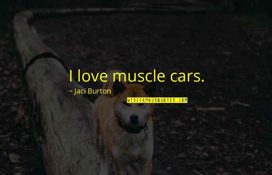 Cars And Love Quotes By Jaci Burton: I love muscle cars.