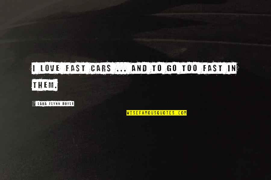 Cars And Love Quotes By Lara Flynn Boyle: I love fast cars ... and to go