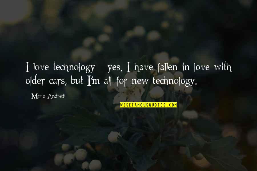 Cars And Love Quotes By Mario Andretti: I love technology - yes, I have fallen