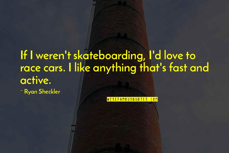 Cars And Love Quotes By Ryan Sheckler: If I weren't skateboarding, I'd love to race