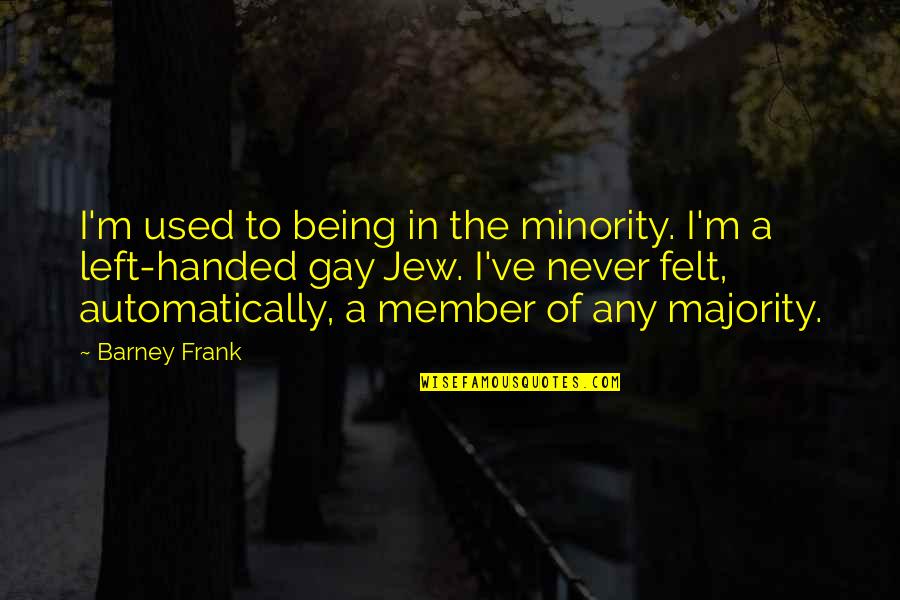 Cars And Racing Quotes By Barney Frank: I'm used to being in the minority. I'm