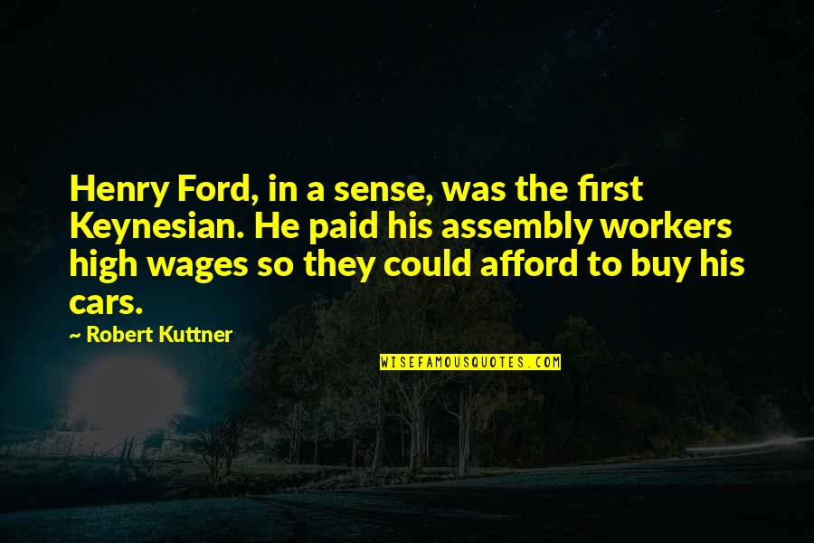 Cars By Henry Ford Quotes By Robert Kuttner: Henry Ford, in a sense, was the first