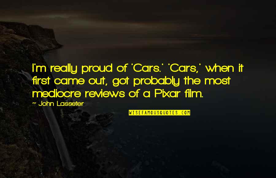 Cars Film Quotes By John Lasseter: I'm really proud of 'Cars.' 'Cars,' when it