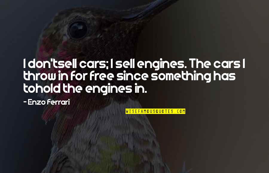 Cars For Quotes By Enzo Ferrari: I don'tsell cars; I sell engines. The cars