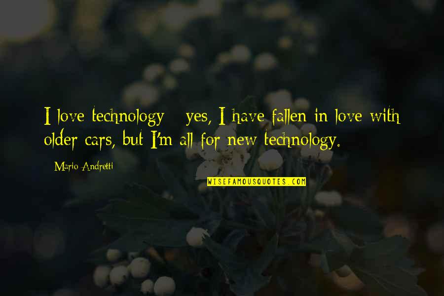 Cars For Quotes By Mario Andretti: I love technology - yes, I have fallen