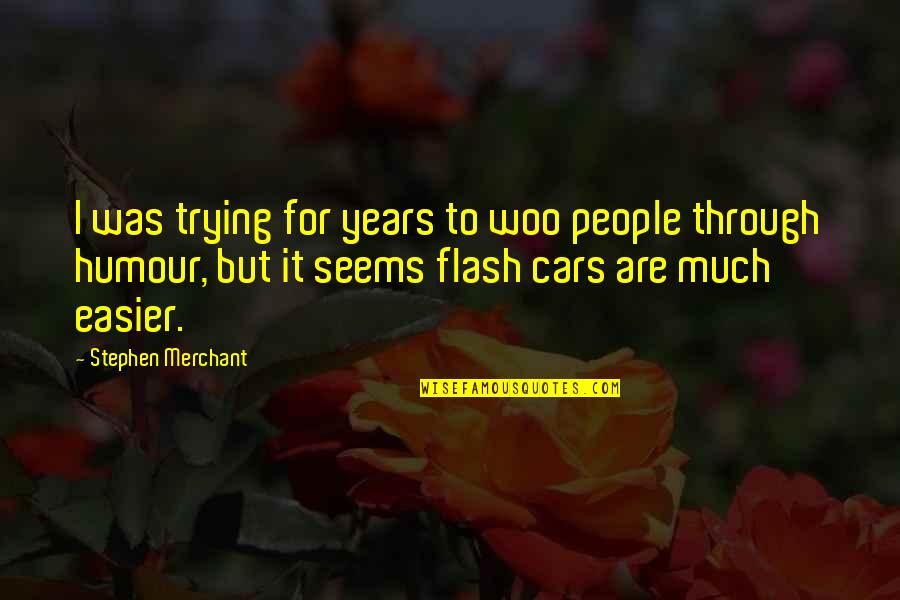 Cars For Quotes By Stephen Merchant: I was trying for years to woo people