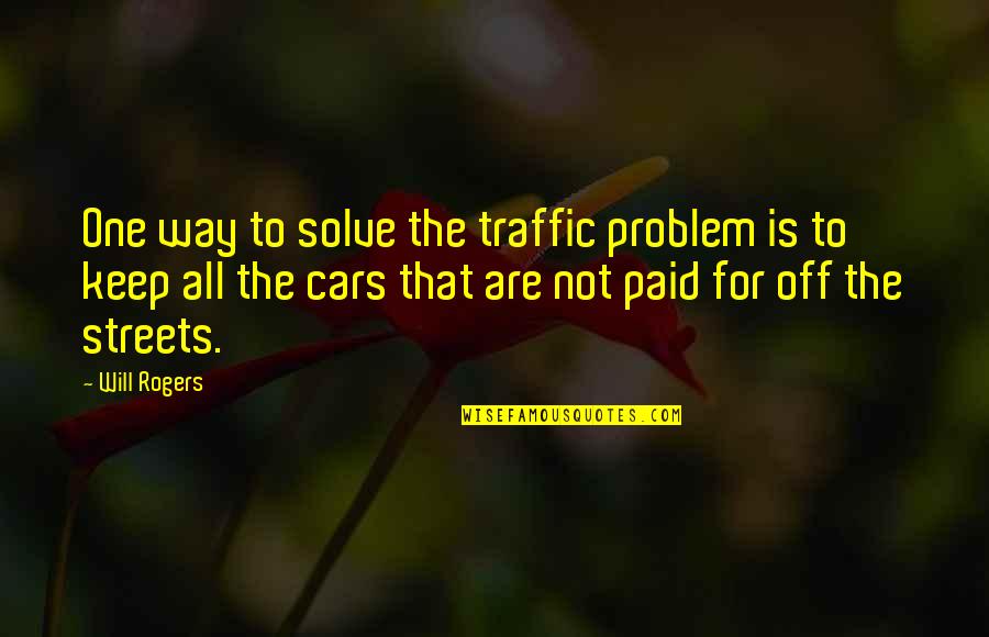 Cars For Quotes By Will Rogers: One way to solve the traffic problem is