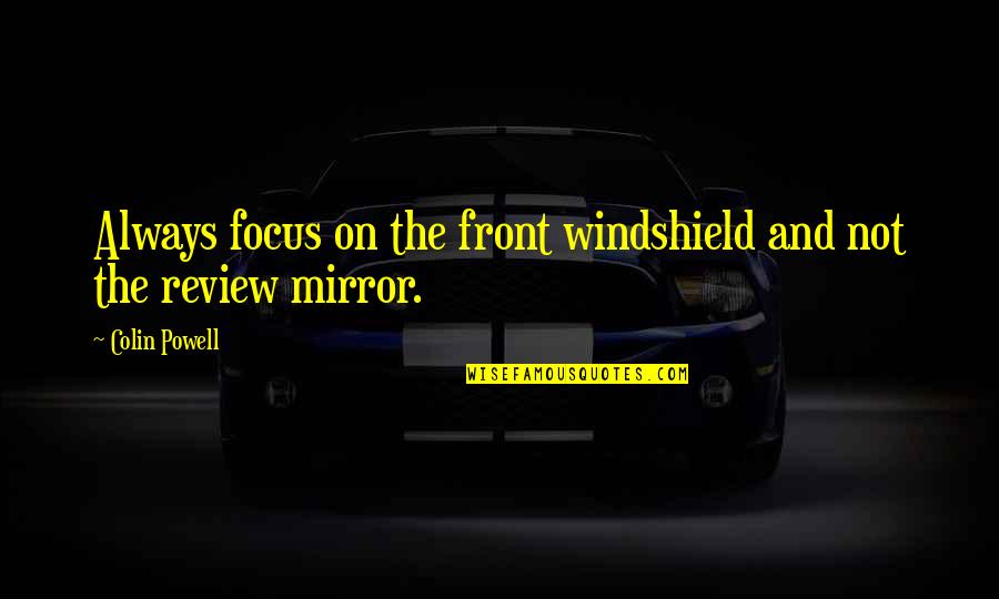 Cars Quotes By Colin Powell: Always focus on the front windshield and not