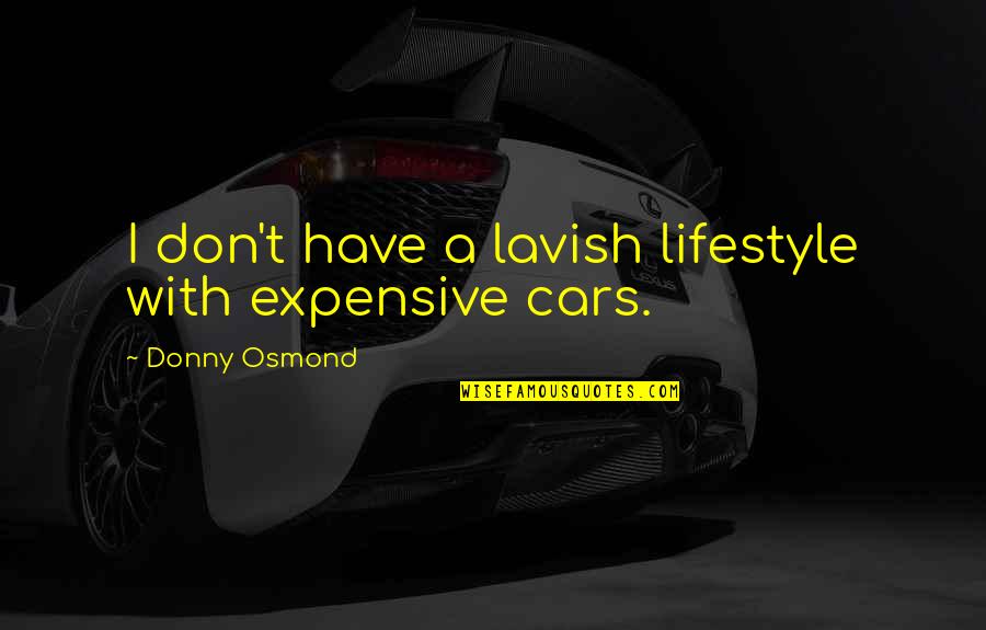 Cars Quotes By Donny Osmond: I don't have a lavish lifestyle with expensive