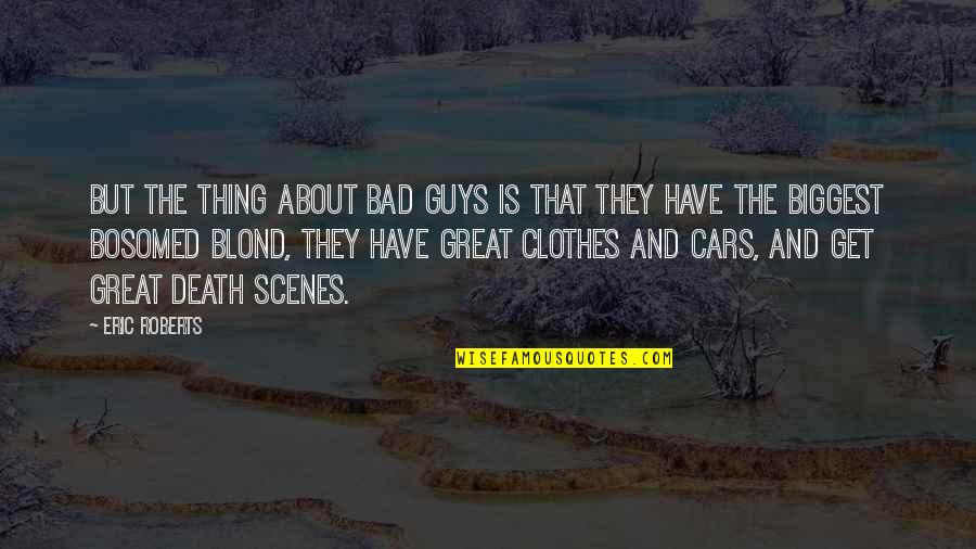Cars Quotes By Eric Roberts: But the thing about bad guys is that