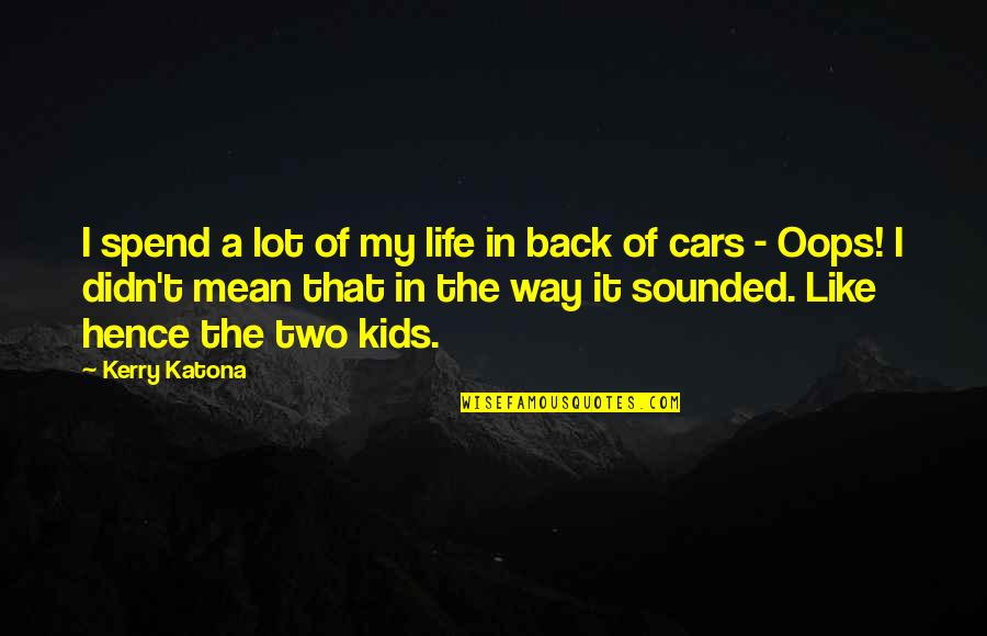 Cars Quotes By Kerry Katona: I spend a lot of my life in