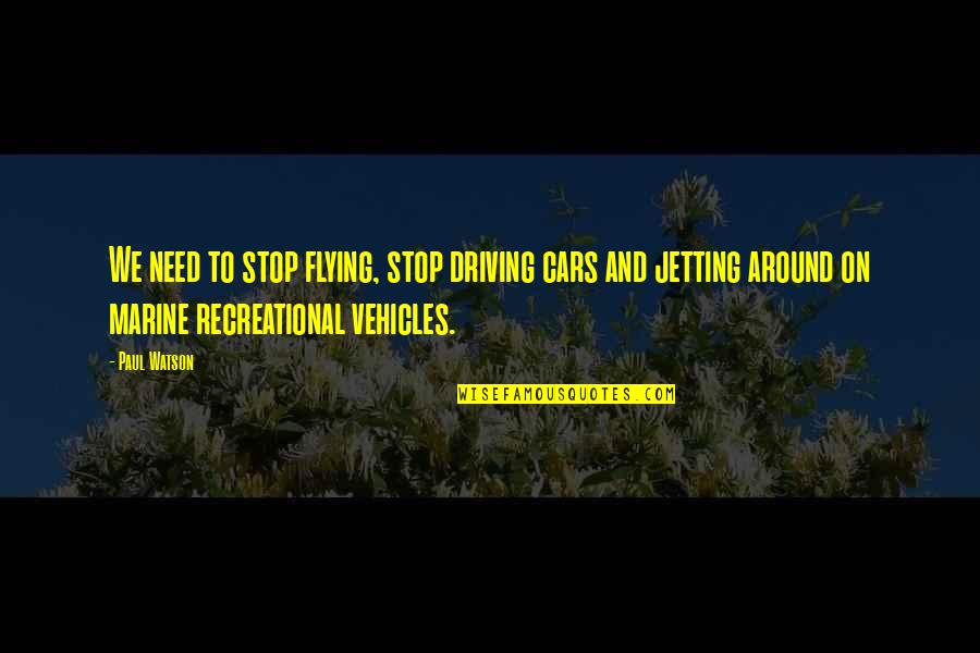 Cars Quotes By Paul Watson: We need to stop flying, stop driving cars